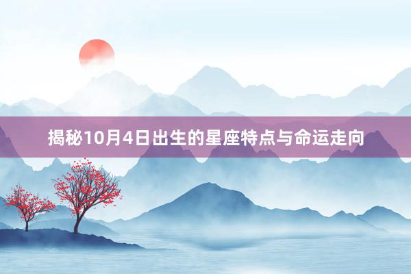 揭秘10月4日出生的星座特点与命运走向