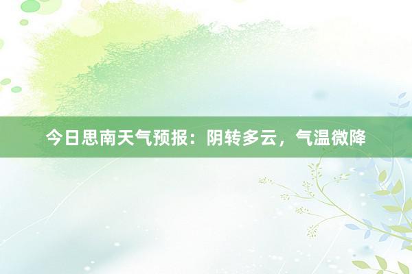 今日思南天气预报：阴转多云，气温微降