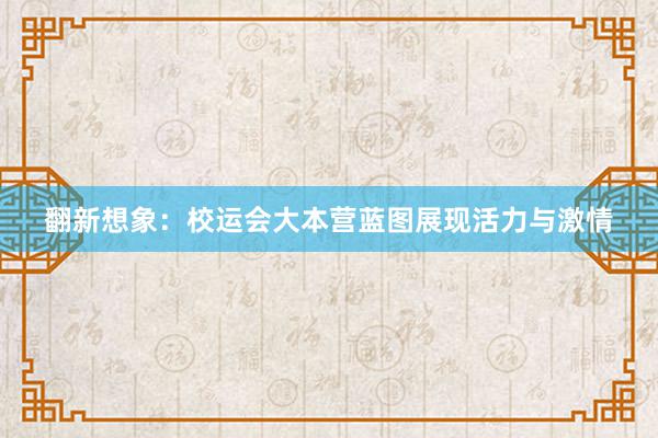 翻新想象：校运会大本营蓝图展现活力与激情